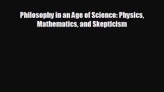 Free [PDF] Downlaod Philosophy in an Age of Science: Physics Mathematics and Skepticism  DOWNLOAD