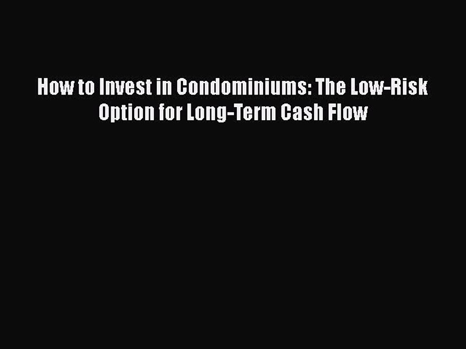 DOWNLOAD FREE E-books  How to Invest in Condominiums: The Low-Risk Option for Long-Term Cash
