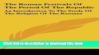 Ebook|Books} The Roman Festivals of the Period of the Republic: An Introduction to the Study of