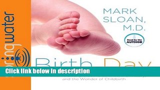 Ebook Birth Day: A Pediatrician Explores the Science, the History, and the Wonder of Childbirth