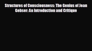 READ book Structures of Consciousness: The Genius of Jean Gebser: An Introduction and Critique