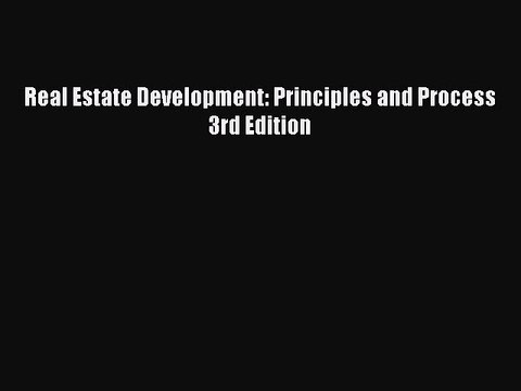 READ book Real Estate Development: Principles and Process 3rd Edition Full Free