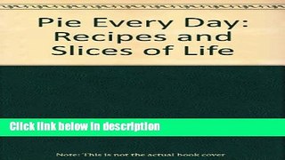 Books Pie every day: recipes and slices of life Full Online