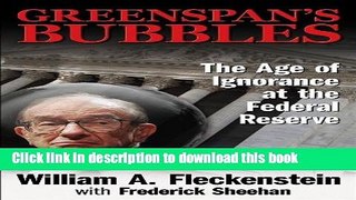 Ebook GREENSPAN S BUBBLES: THE AGE OF IGNORANCE AT THE FEDERAL RESERVE Free Online