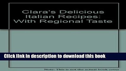 Download  Clara s Delicious Italian Recipes: With Regional Taste  Online