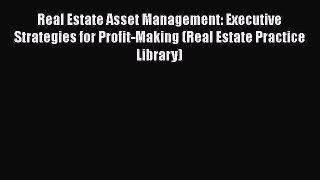 DOWNLOAD FREE E-books  Real Estate Asset Management: Executive Strategies for Profit-Making