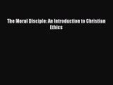 FREE DOWNLOAD The Moral Disciple: An Introduction to Christian Ethics# READ ONLINE