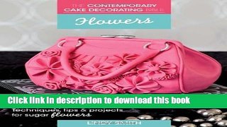 Ebook The Contemporary Cake Decorating Bible - Flowers: Techniques, Tips   Projects for Floral