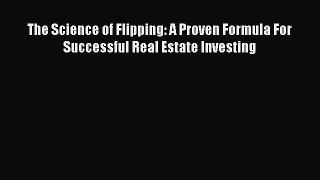 READ FREE FULL EBOOK DOWNLOAD  The Science of Flipping: A Proven Formula For Successful Real