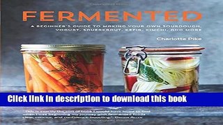 Books Fermented: A Beginner s Guide to Making Your Own Sourdough, Yogurt, Sauerkraut, Kefir,