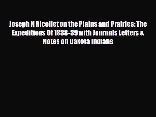 READ book Joseph N Nicollet on the Plains and Prairies: The Expeditions Of 1838-39 with Journals