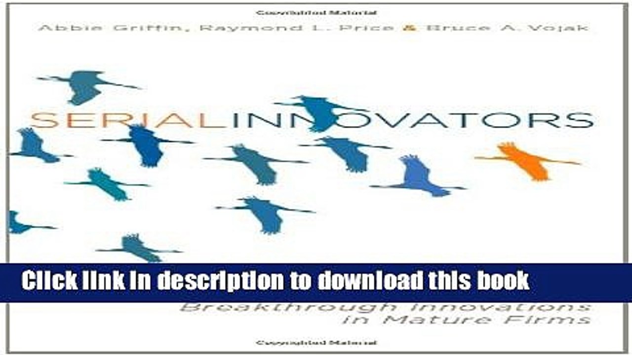 [Read PDF] Serial Innovators: How Individuals Create and Deliver Breakthrough Innovations in