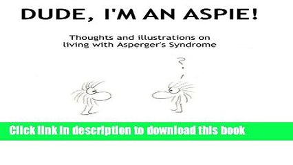 下载视频: Ebook Dude, I m An Aspie!: Thoughts and Illustrations on Living with Asperger s Syndrome Full