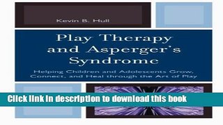 Ebook Play Therapy and Asperger s Syndrome: Helping Children and Adolescents Grow, Connect, and