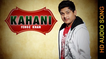 KAHANI || FEROZ KHAN || New Punjabi Songs 2016 || HD AUDIO