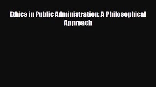 READ book Ethics in Public Administration: A Philosophical Approach  FREE BOOOK ONLINE