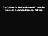 READ book Are Economists Basically Immoral?: and Other Essays on Economics Ethics and Religion