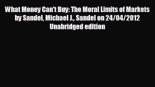 READ book What Money Can't Buy: The Moral Limits of Markets by Sandel Michael J. Sandel on