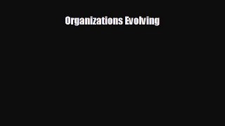 FREE DOWNLOAD Organizations Evolving  DOWNLOAD ONLINE