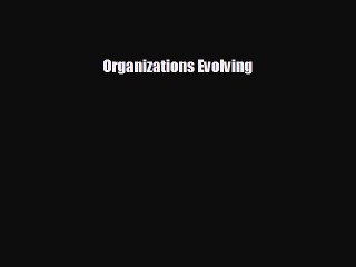 FREE DOWNLOAD Organizations Evolving  DOWNLOAD ONLINE