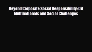 FREE DOWNLOAD Beyond Corporate Social Responsibility: Oil Multinationals and Social Challenges