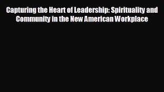 READ book Capturing the Heart of Leadership: Spirituality and Community in the New American