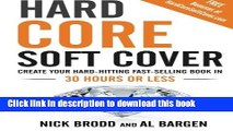 PDF  Hard Core Soft Cover: Create Your Hard-Hitting Fast-Selling Book in 30 Hours or Less  Free