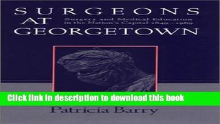 Books Surgeons at Georgetown : Surgery and Medical Education in the Nation s Capital 1849-1969