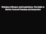 complete Winning at Mergers and Acquisitions: The Guide to Market-Focused Planning and Integration