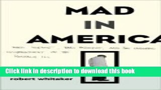Ebook Mad in America : Bad Science, Bad Medicine, and the Enduring Mistreatment of the Mentally