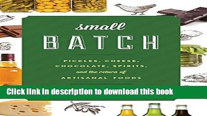 Books Small Batch: Pickles, Cheese, Chocolate, Spirits, and the Return of Artisanal Foods Full