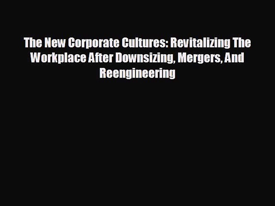 READ book The New Corporate Cultures: Revitalizing The Workplace After Downsizing Mergers