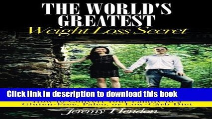 [Read PDF] The World s Greatest Weight Loss Secret: How to Convert Your Family to a Gluten-Free,