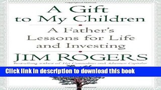 Ebook A Gift to My Children: A Father s Lessons for Life and Investing Free Online