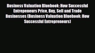 READ book Business Valuation Bluebook: How Successful Entrepeneurs Price Buy Sell and Trade