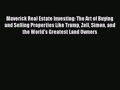 READ book Maverick Real Estate Investing: The Art of Buying and Selling Properties Like Trump