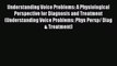 Read Understanding Voice Problems: A Physiological Perspective for Diagnosis and Treatment