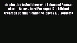 Read Introduction to Audiology with Enhanced Pearson eText -- Access Card Package (12th Edition)