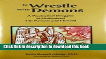 Ebook To Wrestle With Demons: A Psychiatrist Struggles to Understand His Patients and Himself Free