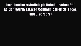 Download Introduction to Audiologic Rehabilitation (6th Edition) (Allyn & Bacon Communication