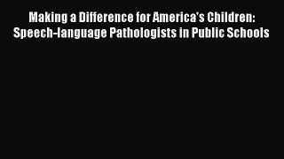 Read Making a Difference for America's Children: Speech-language Pathologists in Public Schools