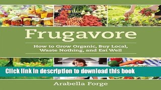 Ebook Frugavore: How to Grow Organic, Buy Local, Waste Nothing, and Eat Well Full Online