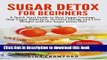 Download  Sugar Detox for Beginners: A Quick Start Guide to Bust Sugar Cravings, Stop Sugar