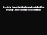 READ book Creativity: Understanding Innovation in Problem Solving Science Invention and the