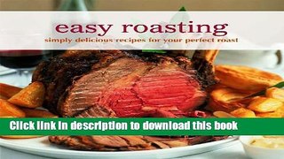 Books Easy Roasting: Simply Delicious Recipes for Your Perfect Roast Free Online