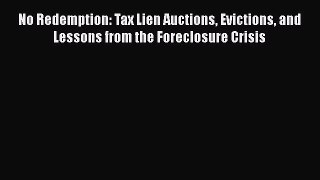 READ book  No Redemption: Tax Lien Auctions Evictions and Lessons from the Foreclosure Crisis