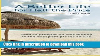 Ebook A Better Life for Half the Price: How to prosper on less money in the cheapest places to