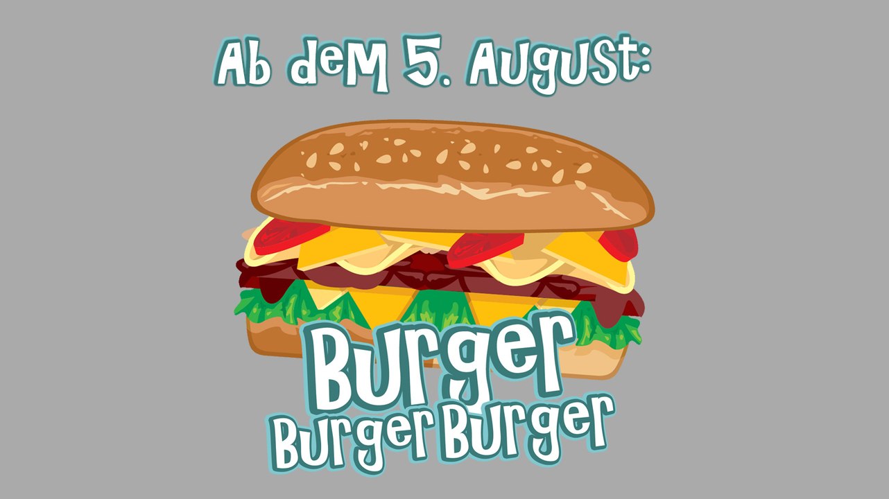 BurgerBurgerBurger - Am 5. August geht's los!