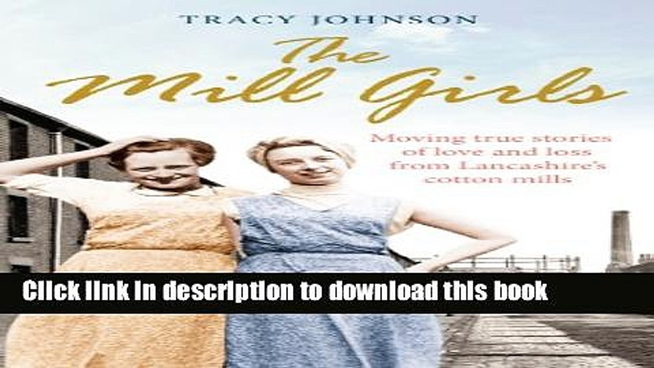 [Read PDF] The Mill Girls: Moving true stories of love and loss from inside Lancashire s cotton