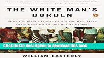 Ebook The White Man s Burden: Why the West s Efforts to Aid the Rest Have Done So Much Ill and So